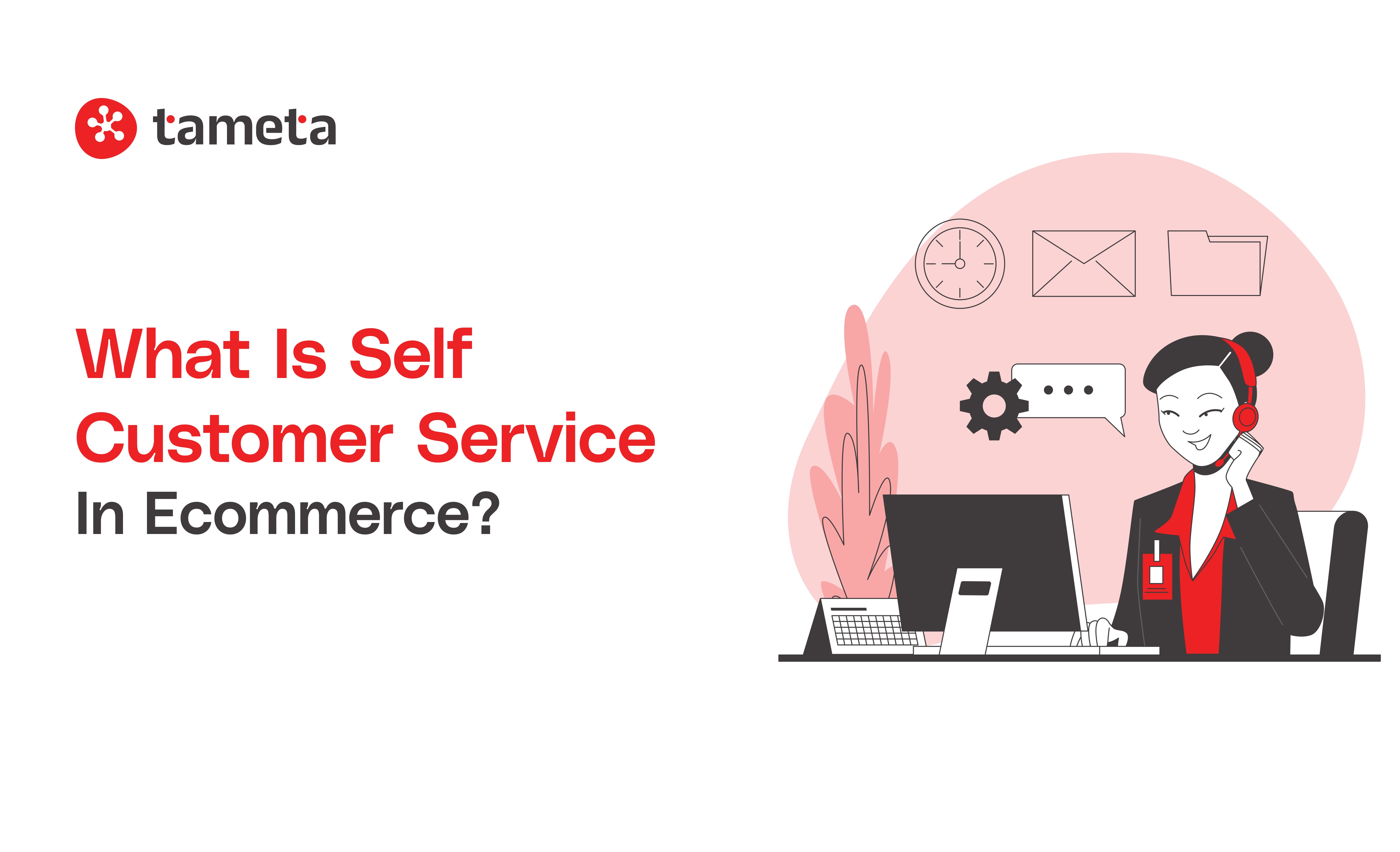 Self Customer Service tools for eCommerce - Enhance customer satisfaction with Tameta Tech Shopify solutions. Self Customer Service tools for eCommerce - Enhance customer satisfaction with Tameta Tech Shopify solutions.